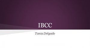 IBCC Tania Delgado Introduction My name is Tania