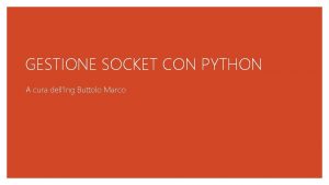 GESTIONE SOCKET CON PYTHON A cura dellIng Buttolo