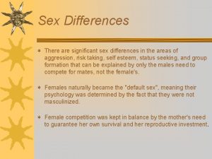 Sex Differences There are significant sex differences in