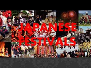 JAPANESE FESTIVALS Matsuri is the Japanese word for