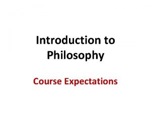 Introduction to Philosophy Course Expectations Course Expectations Attendance