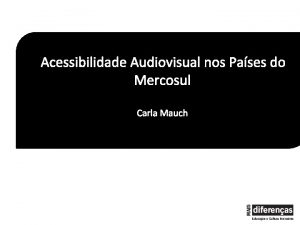 Acessibilidade Audiovisual nos Pases do Mercosul Carla Mauch