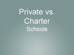 Private vs Charter Schools Charter Schools Public School