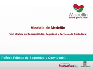 Alcalda de Medelln Vice alcalda de Gobernabilidad Seguridad