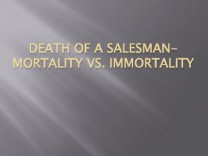 DEATH OF A SALESMANMORTALITY VS IMMORTALITY Mortality and