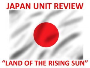 JAPAN UNIT REVIEW LAND OF THE RISING SUN