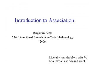 Introduction to Association Benjamin Neale 22 nd International