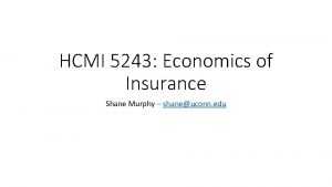 HCMI 5243 Economics of Insurance Shane Murphy shaneuconn