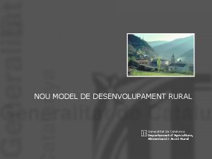 NOU MODEL DE DESENVOLUPAMENT RURAL Generalitat de Catalunya