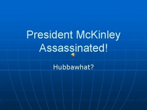 President Mc Kinley Assassinated Hubbawhat Mc Kinley and