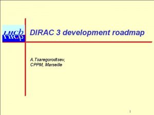 DIRAC 3 development roadmap A Tsaregorodtsev CPPM Marseille