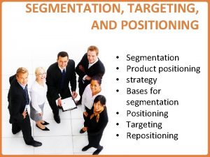 SEGMENTATION TARGETING AND POSITIONING Segmentation Product positioning strategy