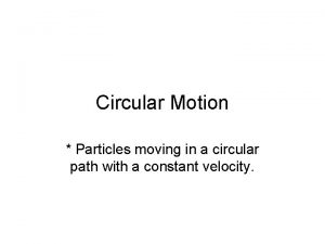 Circular Motion Particles moving in a circular path