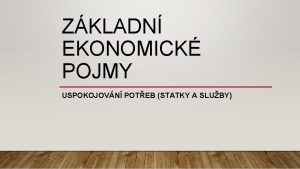 ZKLADN EKONOMICK POJMY USPOKOJOVN POTEB STATKY A SLUBY