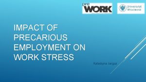 IMPACT OF PRECARIOUS EMPLOYMENT ON WORK STRESS Katarzyna