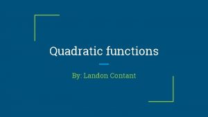 Quadratic functions By Landon Contant Vocabulary Standard form