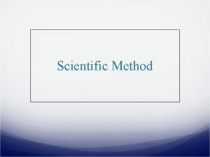 Scientific Method The Scientific Method The scientific method