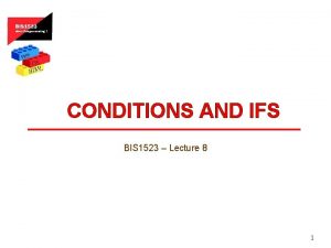 CONDITIONS AND IFS BIS 1523 Lecture 8 1