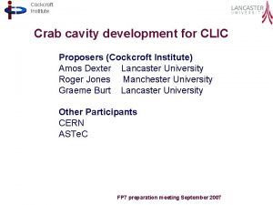 Cockcroft Institute Crab cavity development for CLIC Proposers