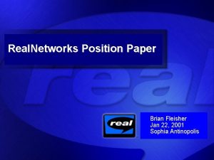 Real Networks Position Paper Brian Fleisher Jan 22