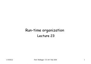 Runtime organization Lecture 23 1192022 Prof Hilfinger CS