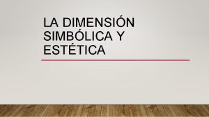 LA DIMENSIN SIMBLICA Y ESTTICA DIMENSIN SIMBLICA El