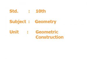 Std 10 th Subject Geometry Unit Geometric Construction