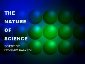 THE NATURE OF SCIENCE SCIENTIFIC PROBLEM SOLVING SCIENCE
