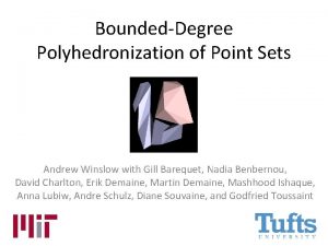 BoundedDegree Polyhedronization of Point Sets Andrew Winslow with