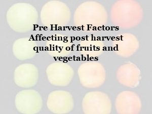 Pre Harvest Factors Affecting post harvest quality of