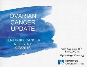 OVARIAN CANCER UPDATE KENTUCKY CANCER REGISTRY 982016 Erica