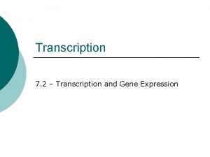 Transcription 7 2 Transcription and Gene Expression Important