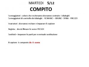 MARTEDI 512 COMPITO Sceneggiatori coloro che reciteranno dovranno