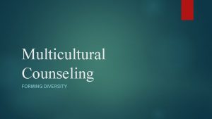 Multicultural Counseling FORMING DIVERSITY Defining Multicultural Counseling Professional