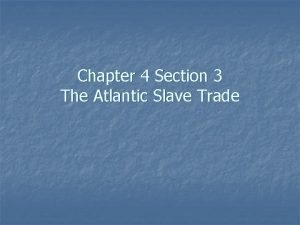 Chapter 4 Section 3 The Atlantic Slave Trade