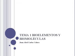 TEMA 1 BIOELEMENTOS Y BIOMOLCULAS Juan Abel Carlos