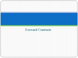 Forward Contracts Objectives What are forward contracts How