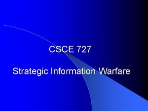 CSCE 727 Strategic Information Warfare National Security Issues