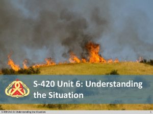 S420 Unit 6 Understanding the Situation 1 Objectives
