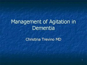 Management of Agitation in Dementia Christina Trevino MD