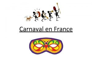 Carnaval en France Le carnaval Carnival is the