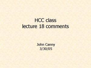 HCC class lecture 18 comments John Canny 33005