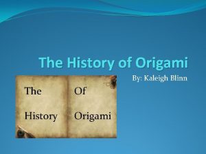 The History of Origami By Kaleigh Blinn The