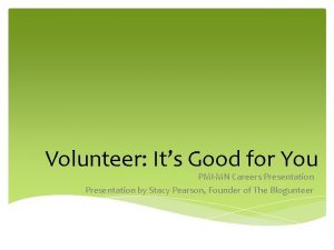 Volunteer Its Good for You PMIMN Careers Presentation