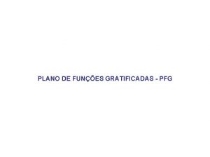 PLANO DE FUNES GRATIFICADAS PFG Alinhamento com polticas