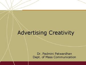 Advertising Creativity Dr Padmini Patwardhan Dept of Mass