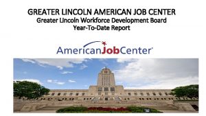 GREATER LINCOLN AMERICAN JOB CENTER Greater Lincoln Workforce