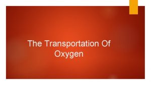 The Transportation Of Oxygen The Transportation Of Oxygen