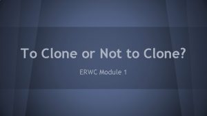 To Clone or Not to Clone ERWC Module