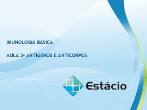 IMUNOLOGIA BSICA AULA 3 ANTGENOS E ANTICORPOS IMUNOLOGIA